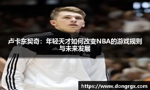 卢卡东契奇：年轻天才如何改变NBA的游戏规则与未来发展